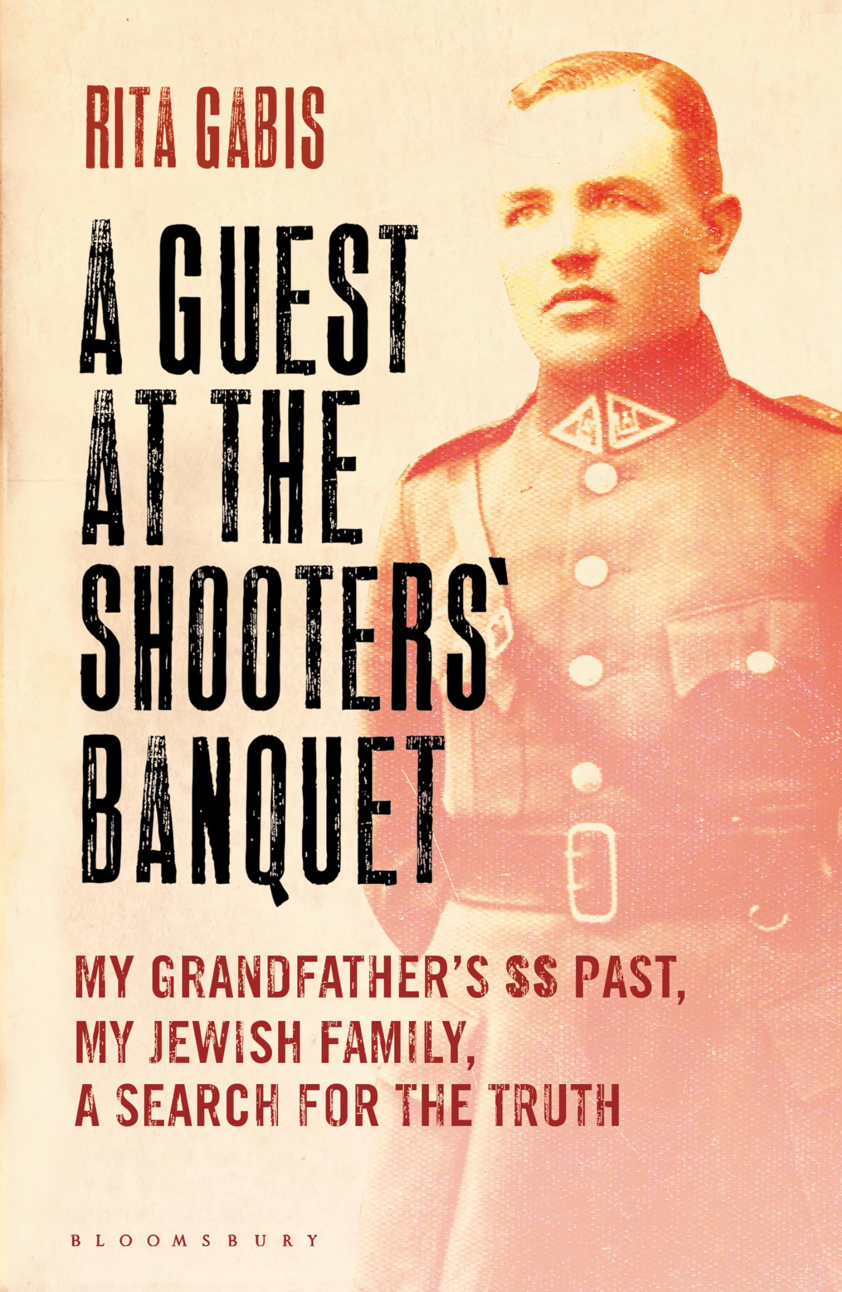 A Guest at the Shooters' Banquet: My Grandfather's SS Past, My Jewish Family, A Search for the Truth Memories
