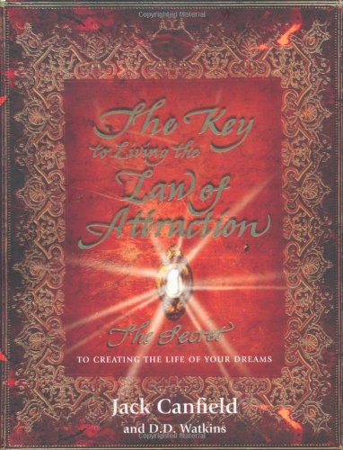 The Key to Living the Law of Attraction: The Secret to Creating the Life of Your Dreams Business, Finance & Career