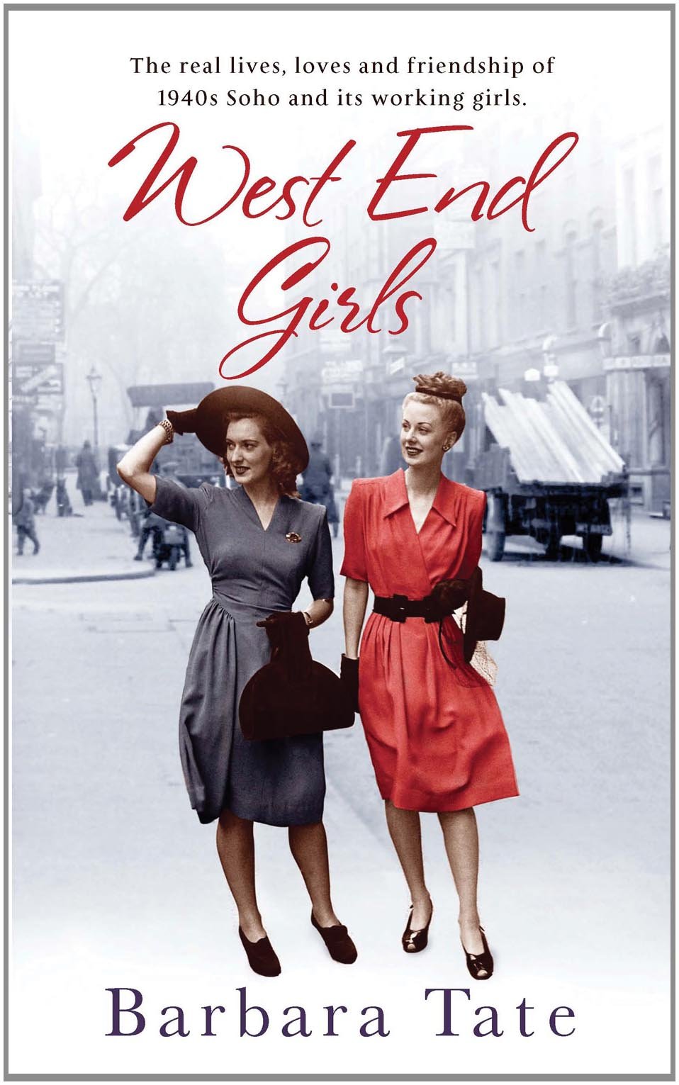 West End Girls: The Real Lives, Loves and Friendships of 1940s Soho and Its Working Girls Memories