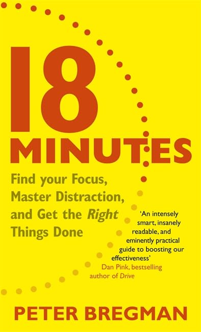 18 Minutes: Find Your Focus, Master Distraction and Get the Right Things Done Business, Finance & Career