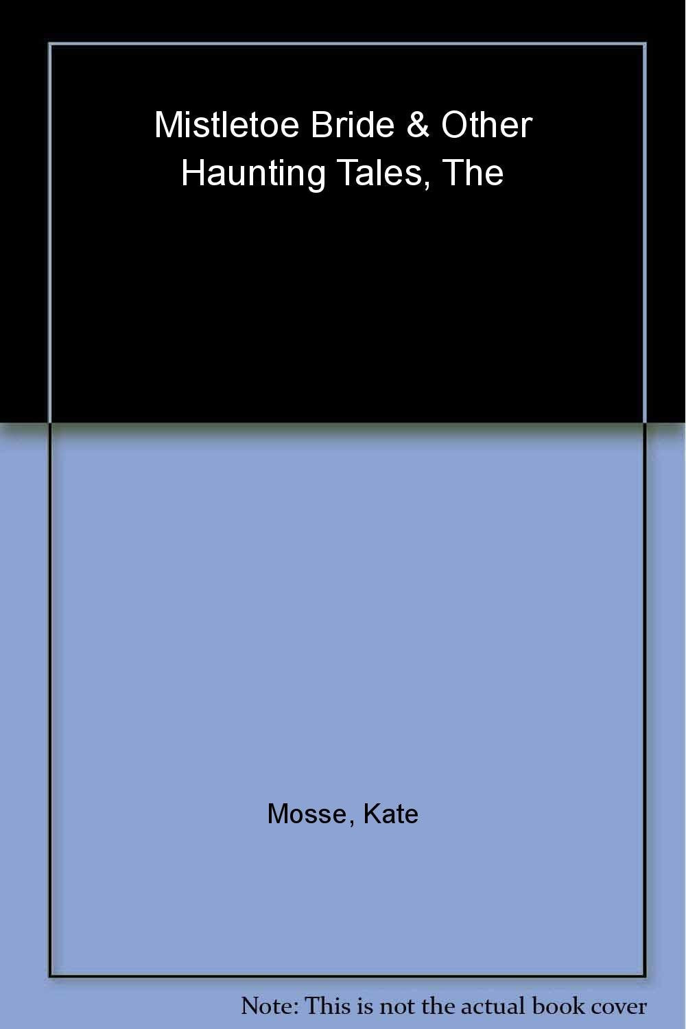 The Mistletoe Bride and Other Haunting Tales Essays & Short Stories