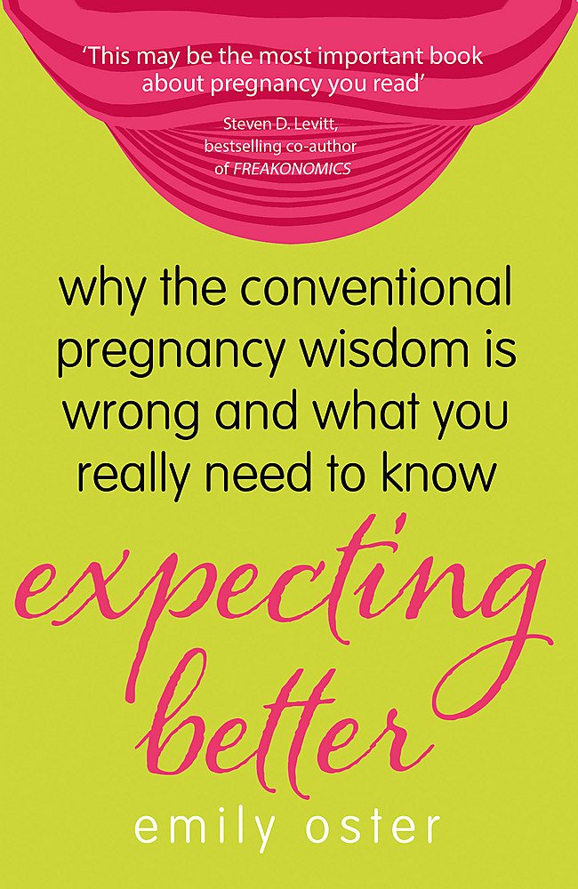 Expecting Better: Why the Conventional Pregnancy Wisdom is Wrong and What You Really Need to Know Parents & Children