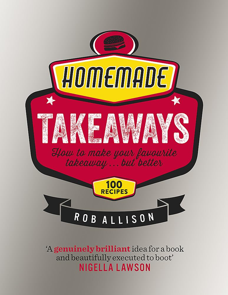 Homemade Takeaways: How to Make Your Favourite Takeaway . . . But Better book