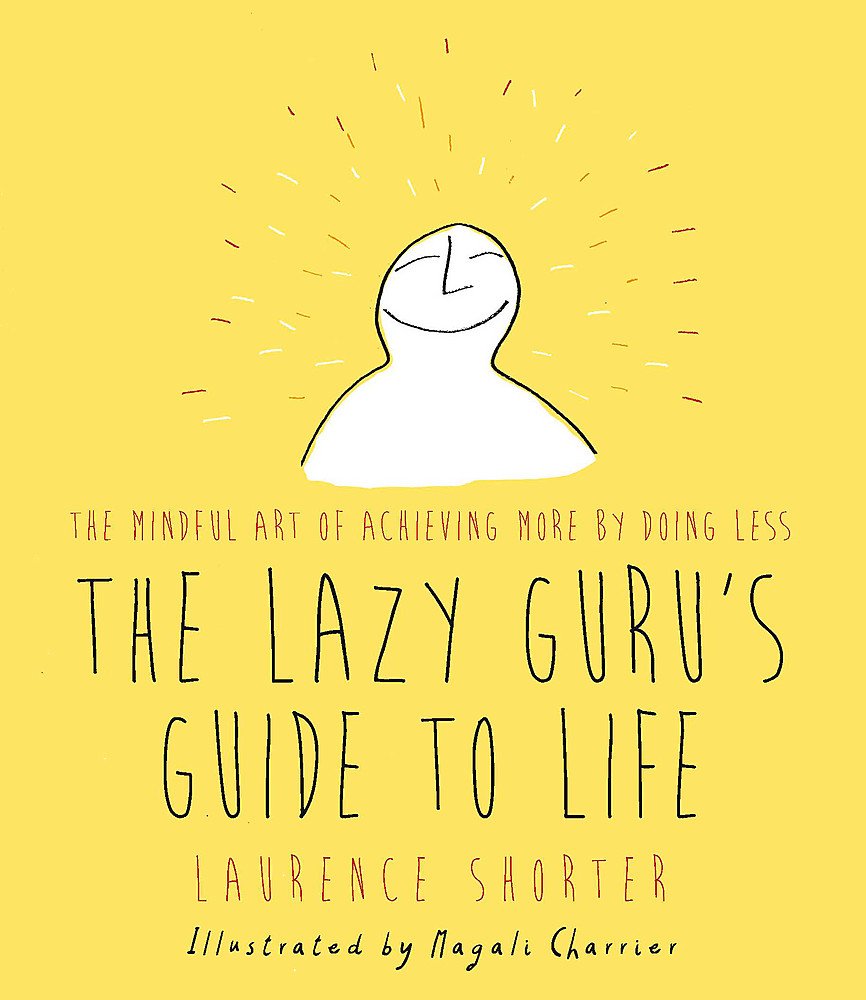 The Lazy Guru's Guide to Life: The Mindful Art of Achieving More by Doing Less Health, Nutrition & Fitness