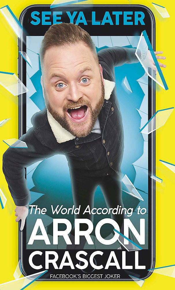 See Ya Later: The World According to Arron Crascall: The World According to Arron Crascall. Facebook's Biggest Joker Personalities