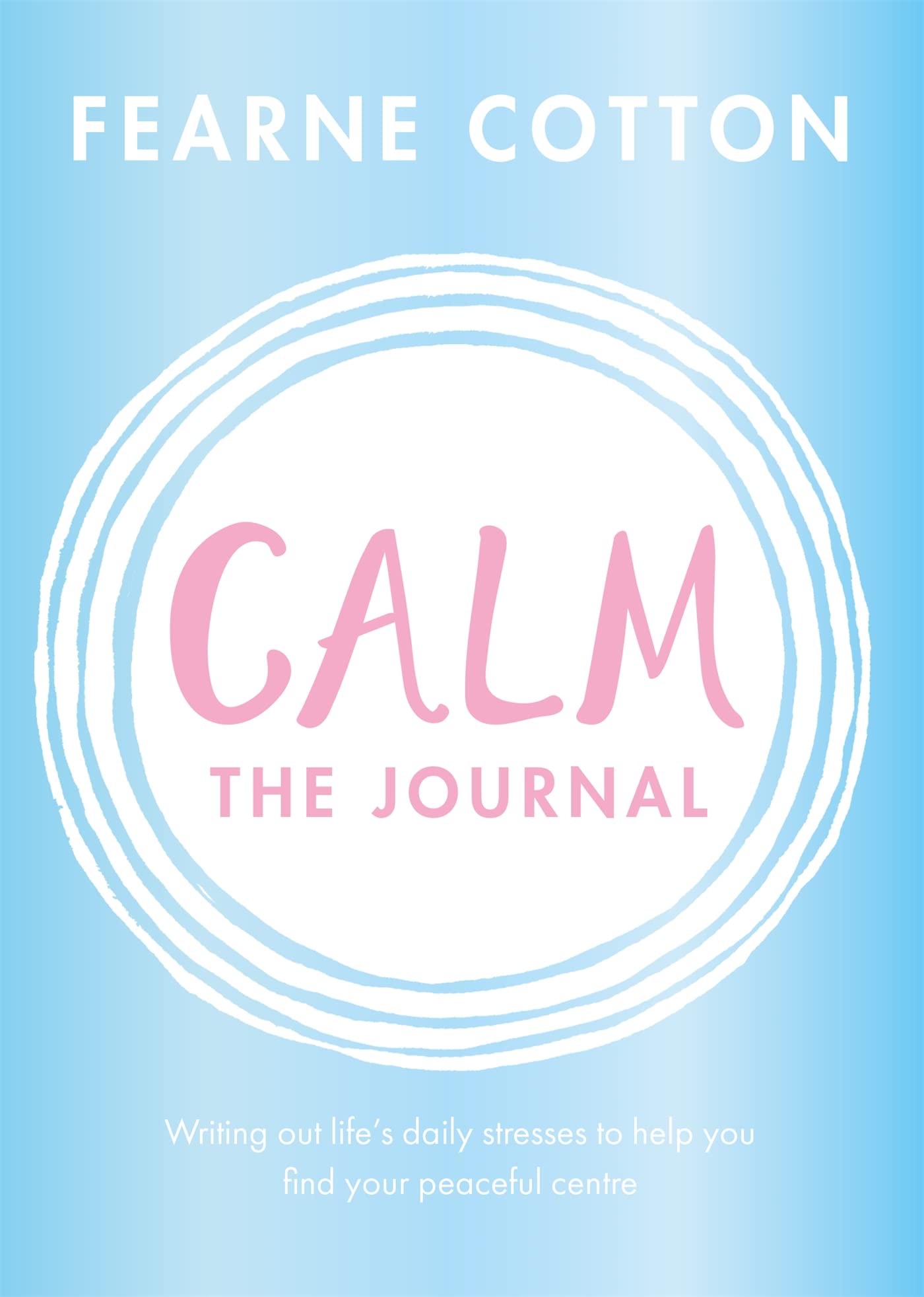 Calm: The Journal: Writing out life's daily stresses to help you find your peaceful centre Business, Finance & Career