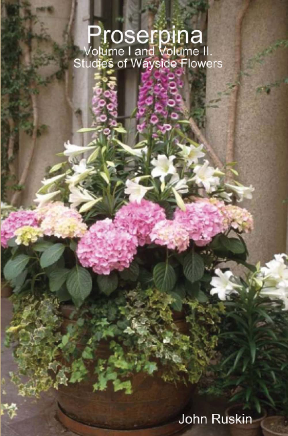 Proserpina, Volume I and Volume II. Studies of Wayside Flowers Home & Household