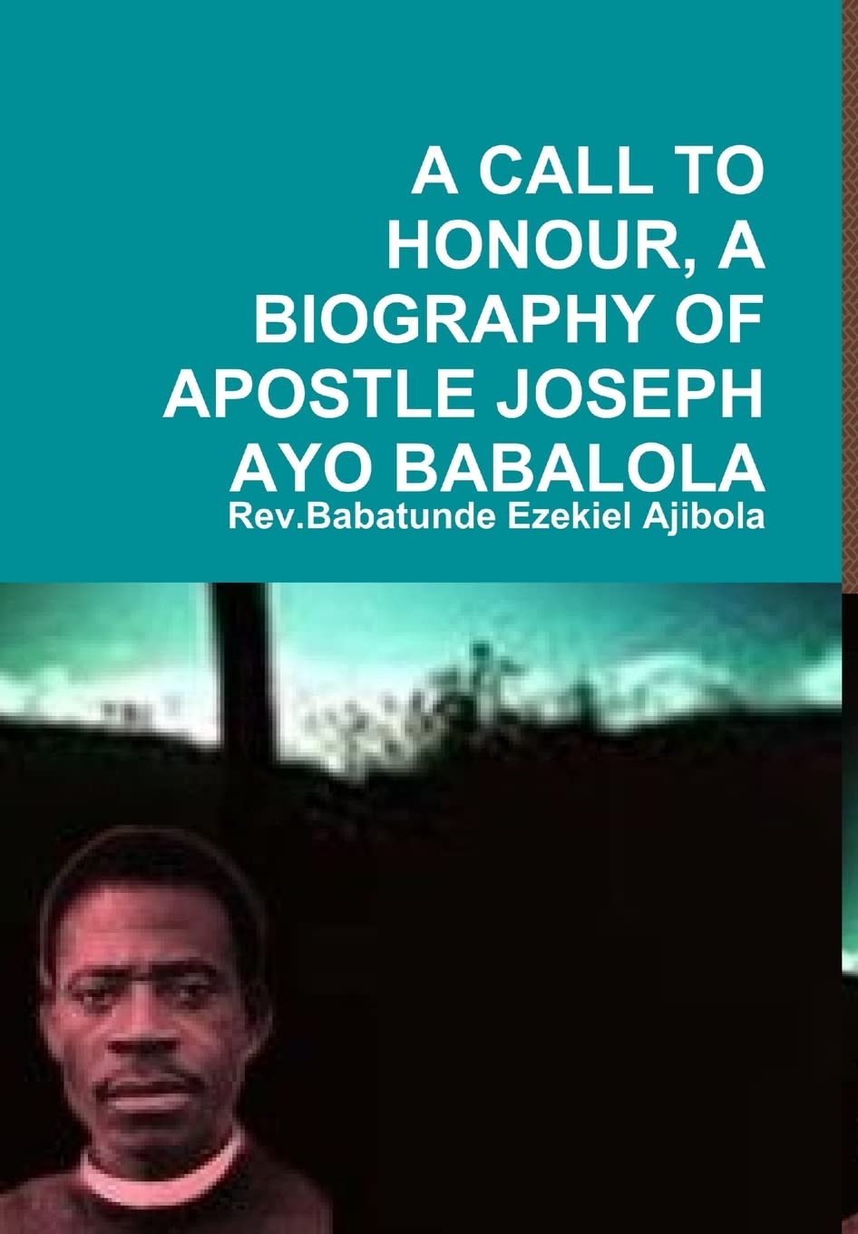 A Call to Honour, a Biography of Apostle Joseph Ayo Babalola Memories
