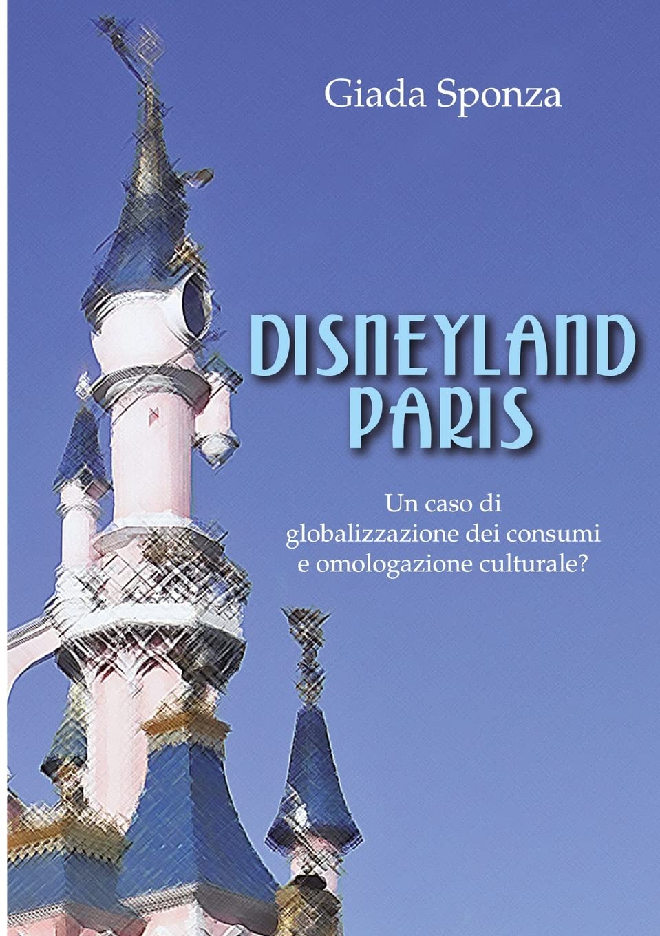 Disneyland Paris. Un caso di globalizzazione dei consumi e omologazione culturale? Reference Books