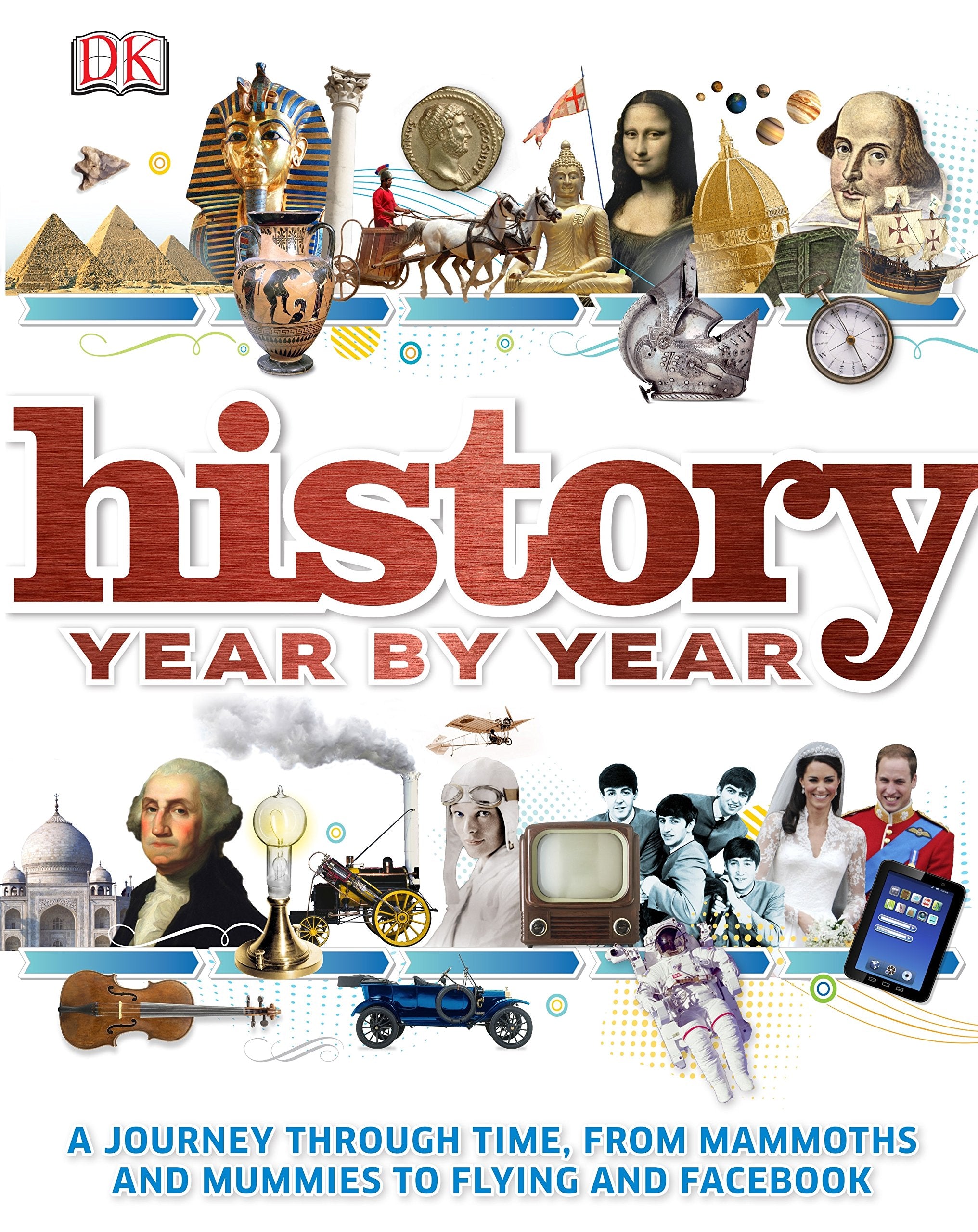 History Year by Year: A Journey Through Time, from Mammoths and Mummies to Flying and Facebook book