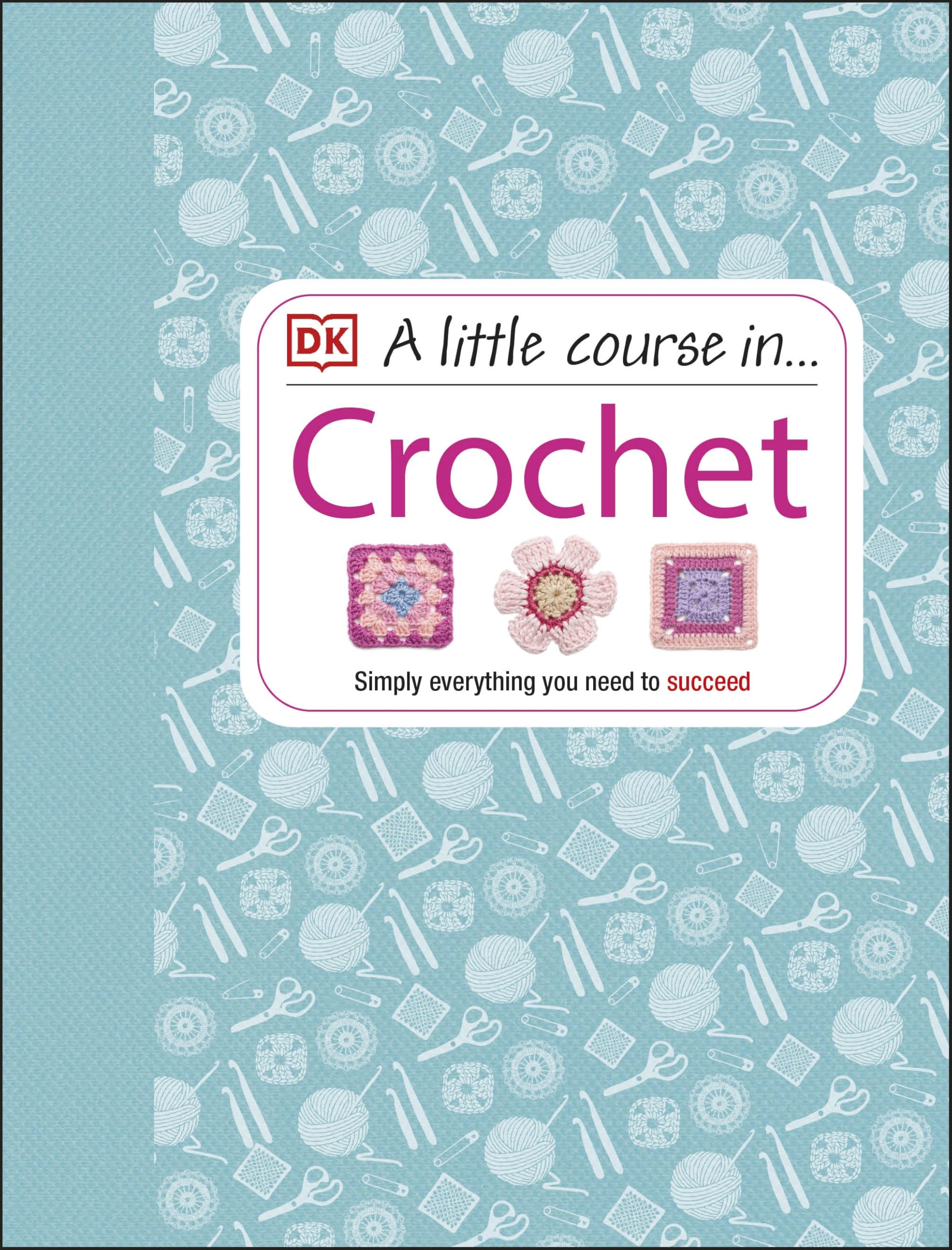 A Little Course in Crochet: Simply everything you need to succeed Film, Art & Culture