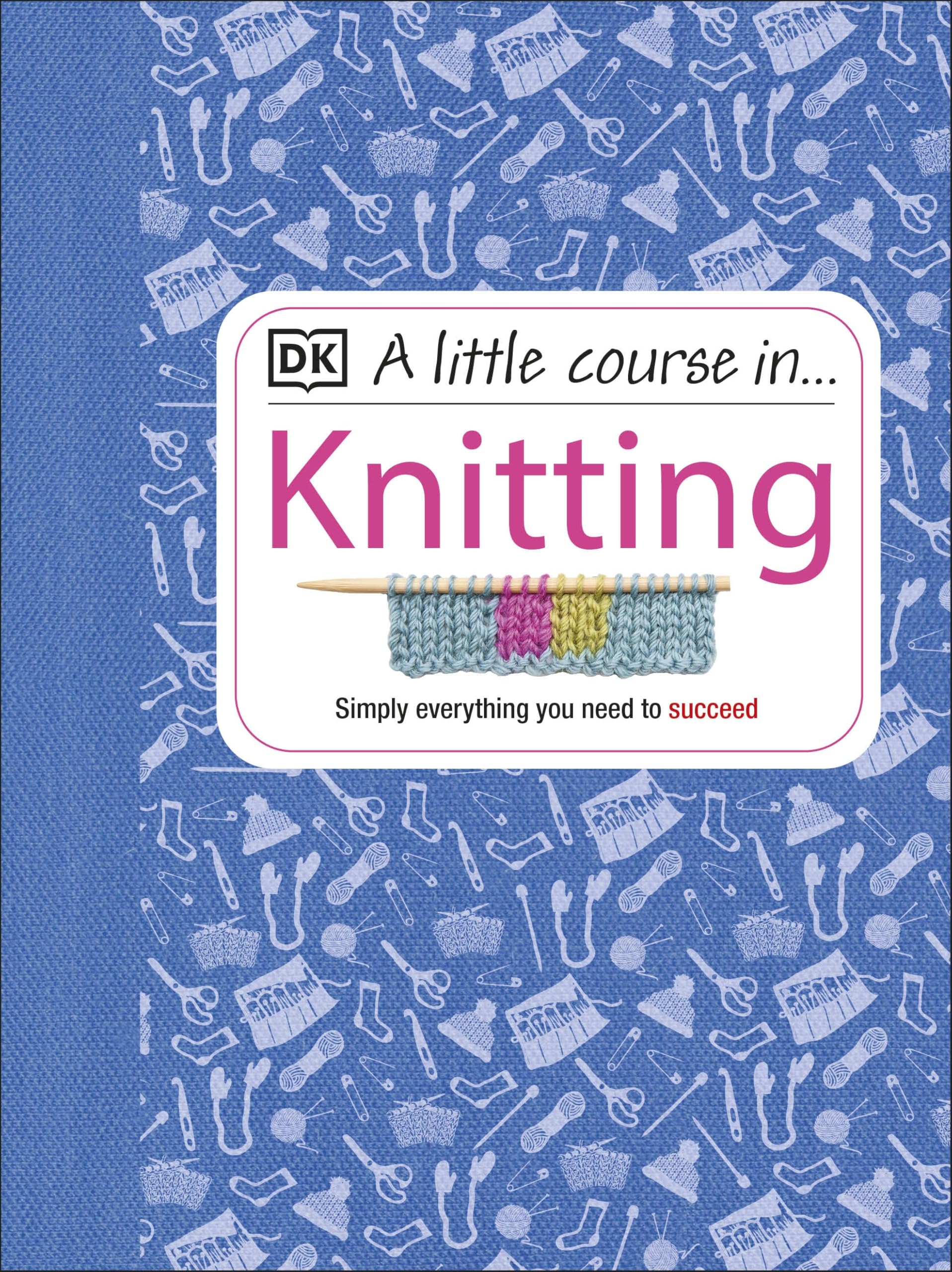 A Little Course in Knitting: Simply Everything You Need to Succeed Hobbies & Crafts