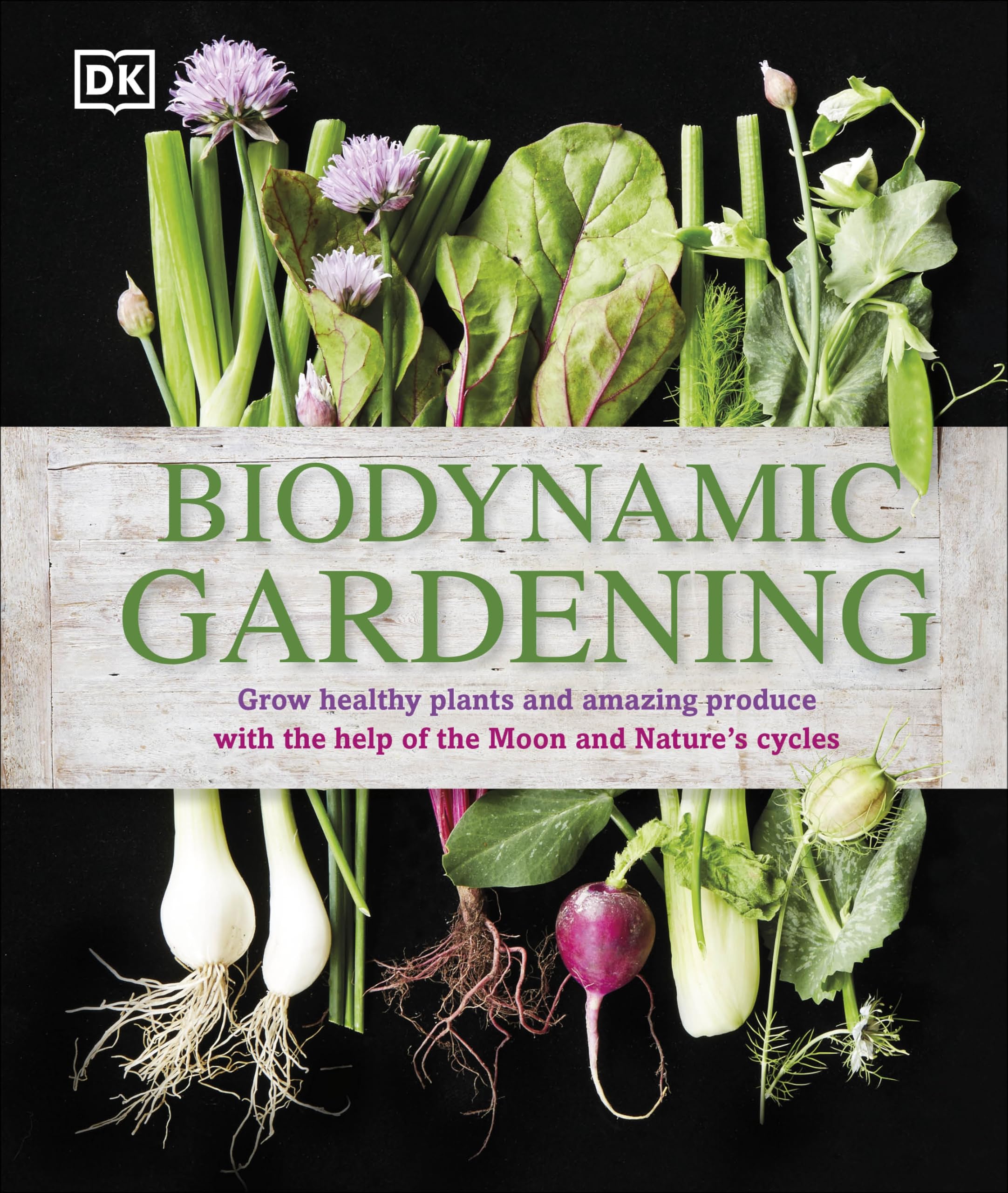 Biodynamic Gardening: Grow Healthy Plants and Amazing Produce with the Help of the Moon and Nature's Cycles Garden & Plants