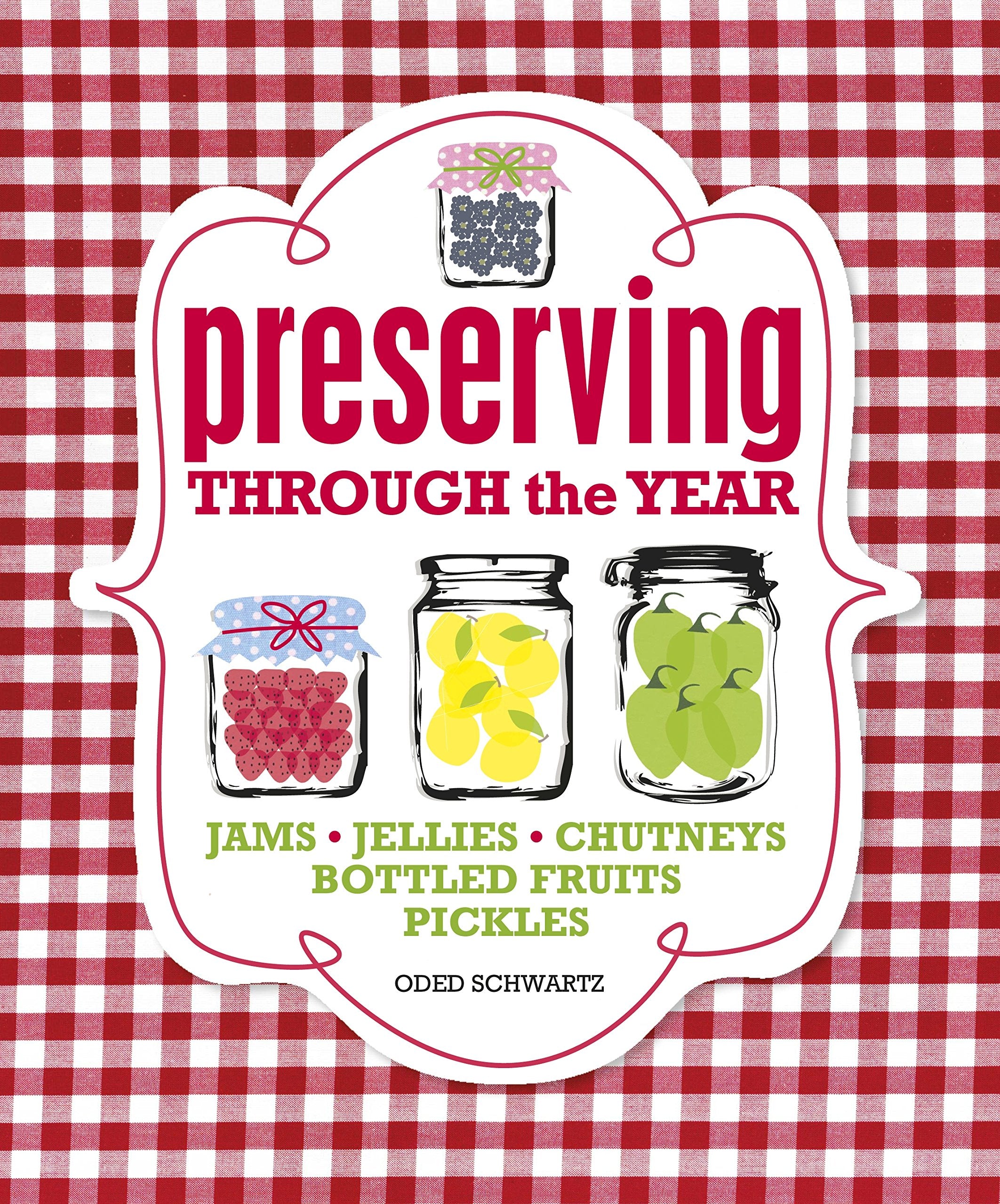Preserving Through the Year: Jams, Jellies, Chutney, Pickles, Relishes Leisure, Home & Garden