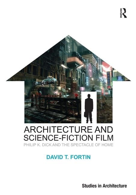 Architecture and Science-Fiction Film: Philip K. Dick and the Spectacle of Home book
