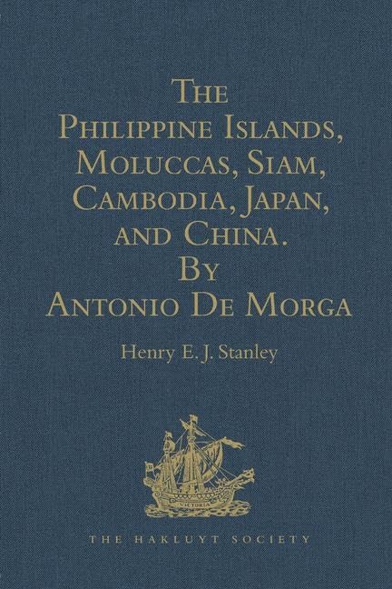 The Philippine Islands, Moluccas, Siam, Cambodia, Japan, and China, at the Close of the Sixteenth Century, by Antonio De Morga (Hakluyt Society, First Series) Film, Art & Culture