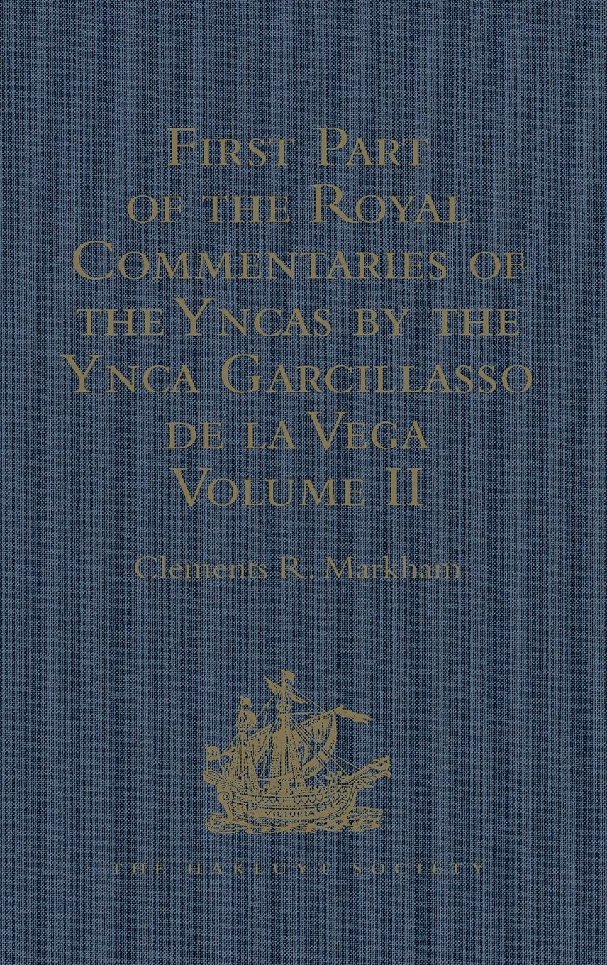First Part of the Royal Commentaries of the Yncas by the Ynca Garcillasso de la Vega: Volume II (Containing Books V, Vi, VII, VIII and IX) (Hakluyt Society, First Series, Band 2) Film, Art & Culture