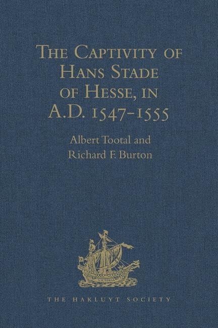 The Captivity of Hans Stade of Hesse, in A.D. 1547-1555, among the Wild Tribes of Eastern Brazil (Hakluyt Society, First Series) Contemporary literature Books