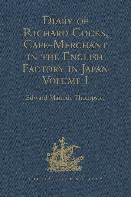 Diary of Richard Cocks, Cape-Merchant in the English Factory in Japan 1615-1622, with Correspondence: Volume I (Hakluyt Society, Band 1) Business, Finance & Career