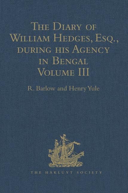 The Diary of William Hedges, Esq. (afterwards Sir William Hedges), during his Agency in Bengal: Volume III As well as on his Voyage Out and Return Overland (1681-1687) (Hakluyt Society, Band 3) Film, Art & Culture