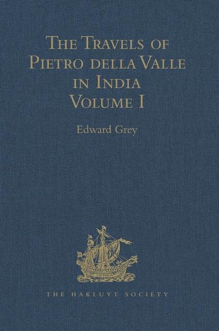 The Travels of Pietro della Valle in India: From the old English Translation of 1664, by G. Havers. In Two Volumes Volume I (Hakluyt Society, First Series, Band 1) Film, Art & Culture
