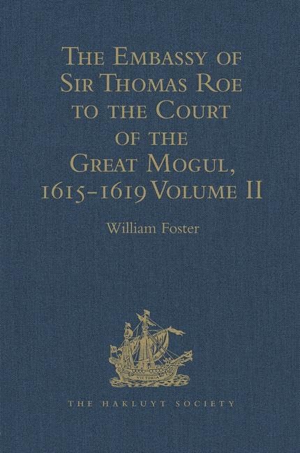 The Embassy of Sir Thomas Roe to the Court of the Great Mogul, 1615-1619: As Narrated in his Journal and Correspondence. Volume II (Hakluyt Society Second Series, 2, Band 2) Film, Art & Culture
