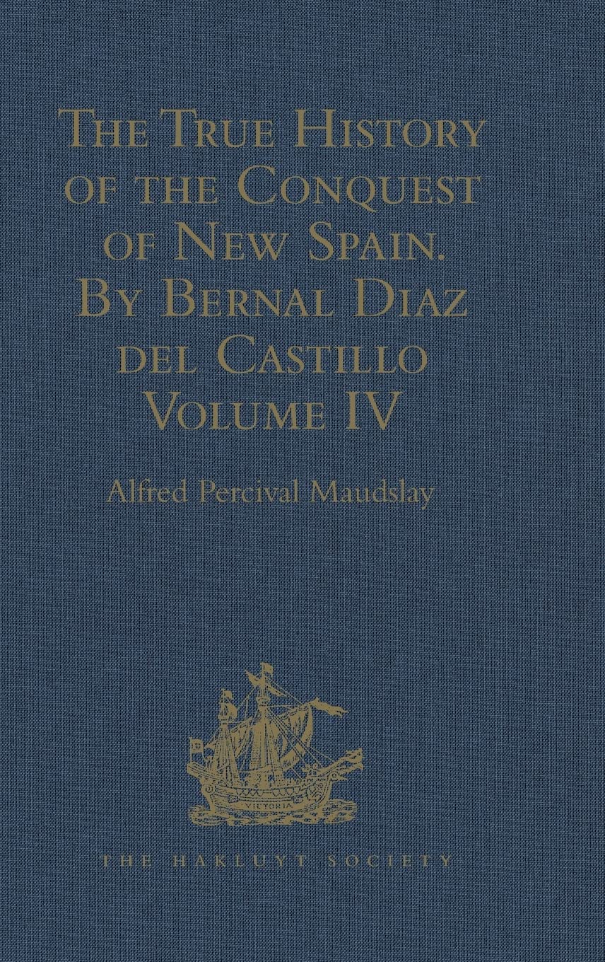 The True History of the Conquest of New Spain. By Bernal Diaz del Castillo, One of its Conquerors: From the Exact Copy made of the Original ... (Hakluyt Society Second Series, 30, Band 4) Contemporary literature Books