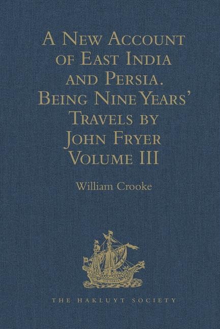 A New Account of East India and Persia. Being Nine Years' Travels, 1672-1681, by John Fryer: Volume III (Hakluyt Society Second Series, 39, Band 3) Contemporary literature Books