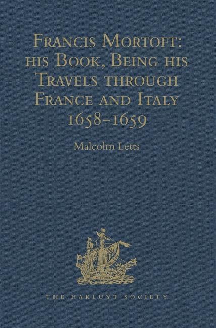 Francis Mortoft: his Book, Being his Travels through France and Italy 1658-1659 (Hakluyt Society Second Series, 57, Band 57) Film, Art & Culture