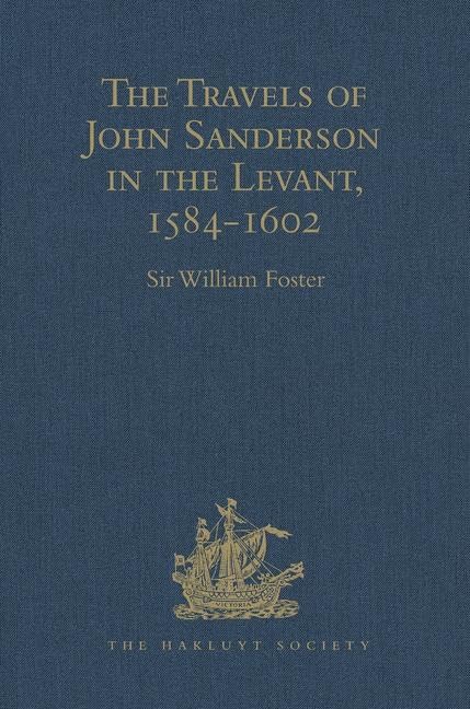 The Travels of John Sanderson in the Levant,1584-1602: With his Autobiography and Selections from his Correspondence (Hakluyt Society Second Series, 67, Band 67) Film, Art & Culture
