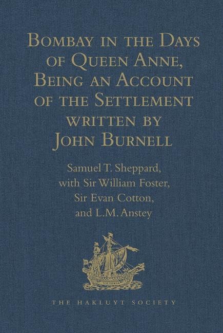 Bombay in the Days of Queen Anne, Being an Account of the Settlement written by John Burnell (Hakluyt Society Second Series, 72, Band 72) Film, Art & Culture