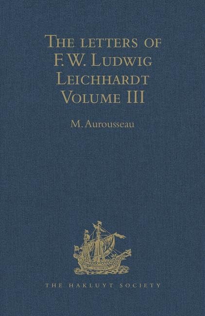 The Letters of F.W. Ludwig Leichhardt: Volume III (Hakluyt Society Second Series, 135, Band 3) Film, Art & Culture
