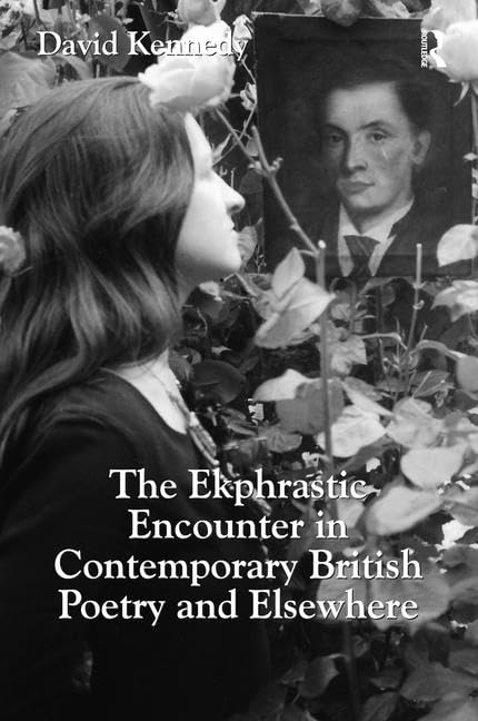 The Ekphrastic Encounter in Contemporary British Poetry and Elsewhere Poetry