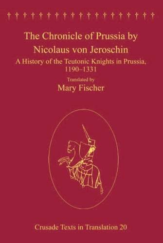 The Chronicle of Prussia by Nicolaus Von Jeroschin: A History of the Teutonic Knights in Prussia, 1190-1331 (Crusade Texts in Translation) Books