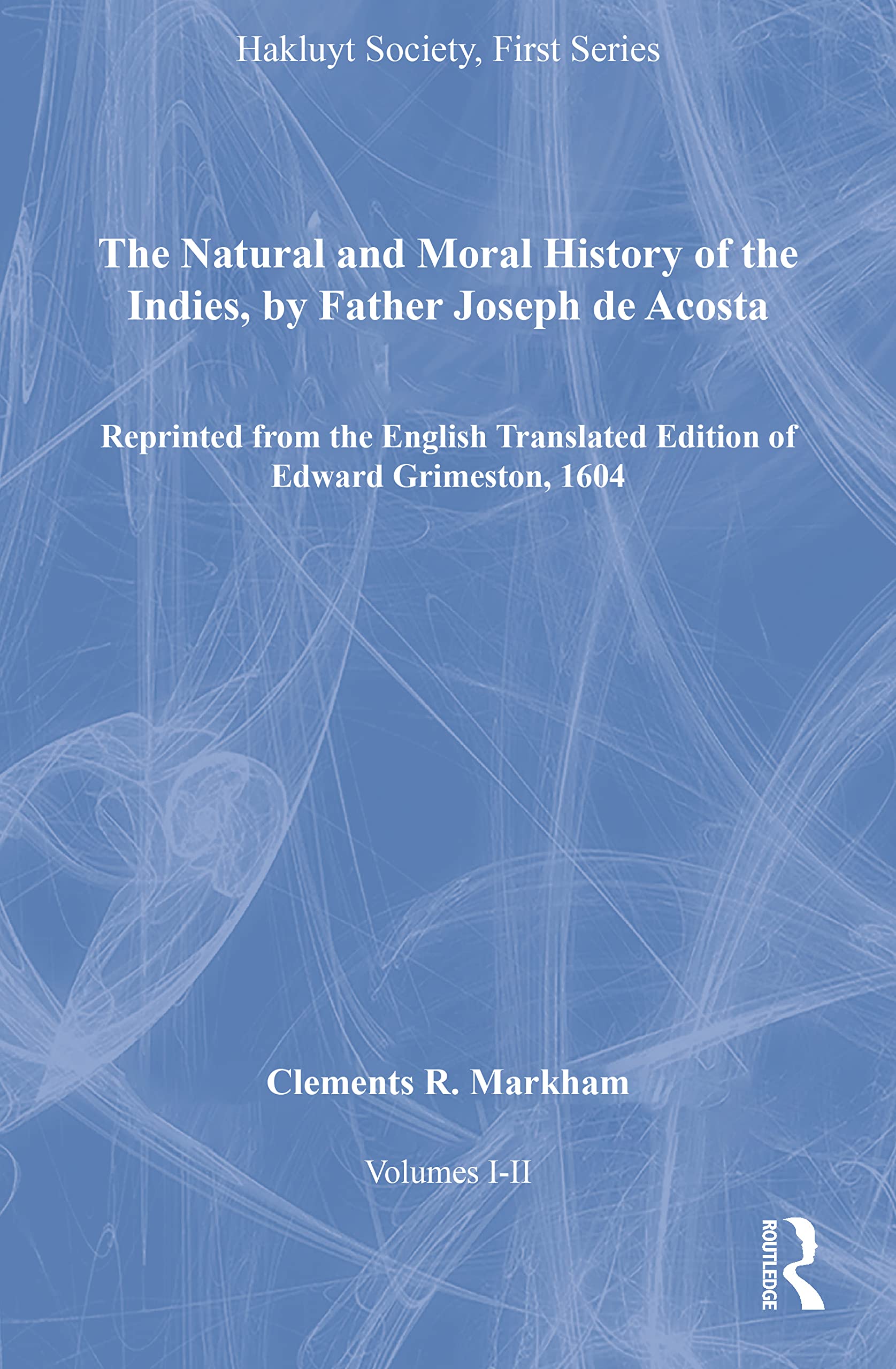 The Natural and Moral History of the Indies, by Father Joseph de Acosta, Volumes I-II: Reprinted from the English Translated Edition of Edward Grimeston, 1604 (Hakluyt Society, First Series) Contemporary literature Books