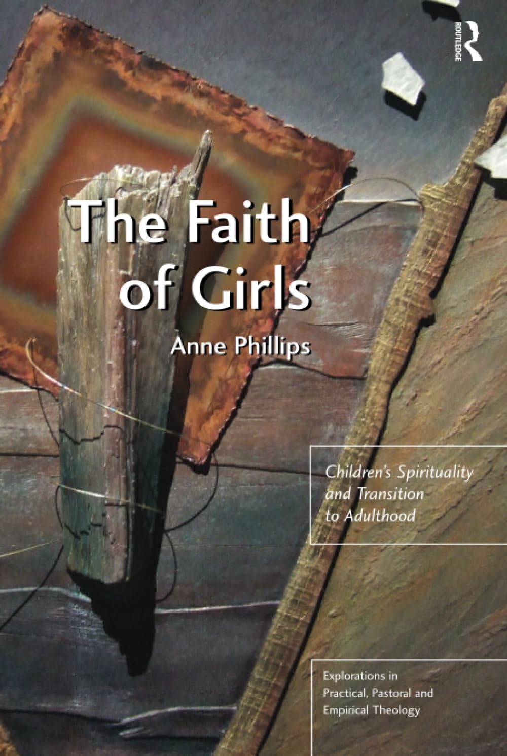 The Faith of Girls: Children's Spirituality and Transition to Adulthood (Explorations in Practical, Pastoral and Empirical Theology) Religion & Esotericism