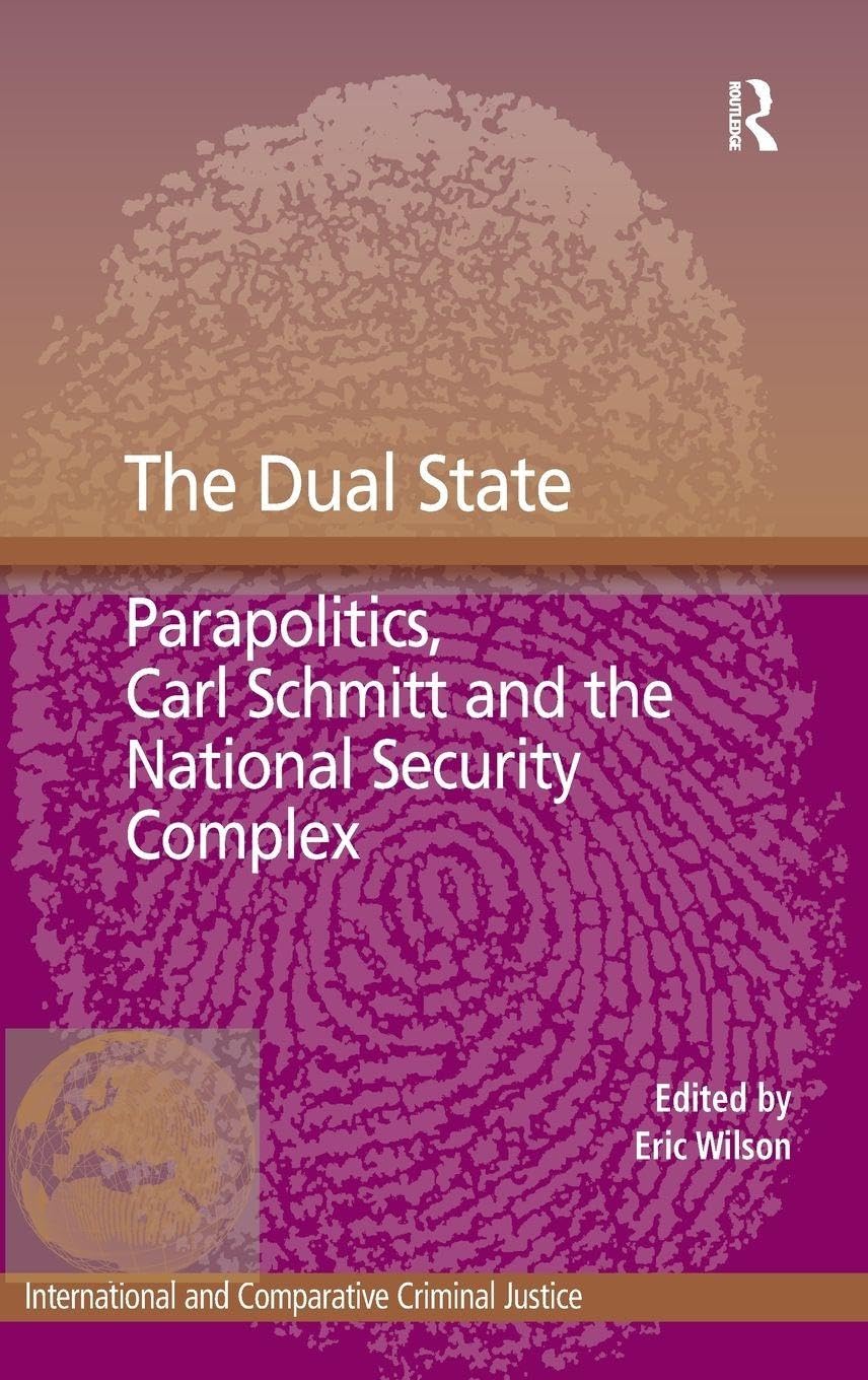 The Dual State: Parapolitics, Carl Schmitt and the National Security Complex (International and Comparative Criminal Justice) Law