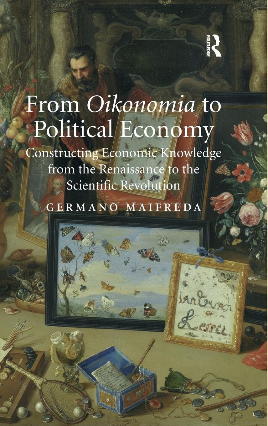 From Oikonomia to Political Economy: Constructing Economic Knowledge from the Renaissance to the Scientific Revolution Business, Finance & Career