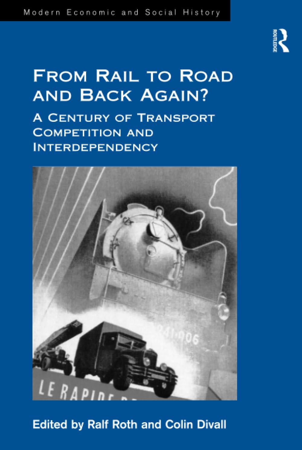 From Rail to Road and Back Again?: A Century of Transport Competition and Interdependency (Modern Economic and Social History) Business, Finance & Career