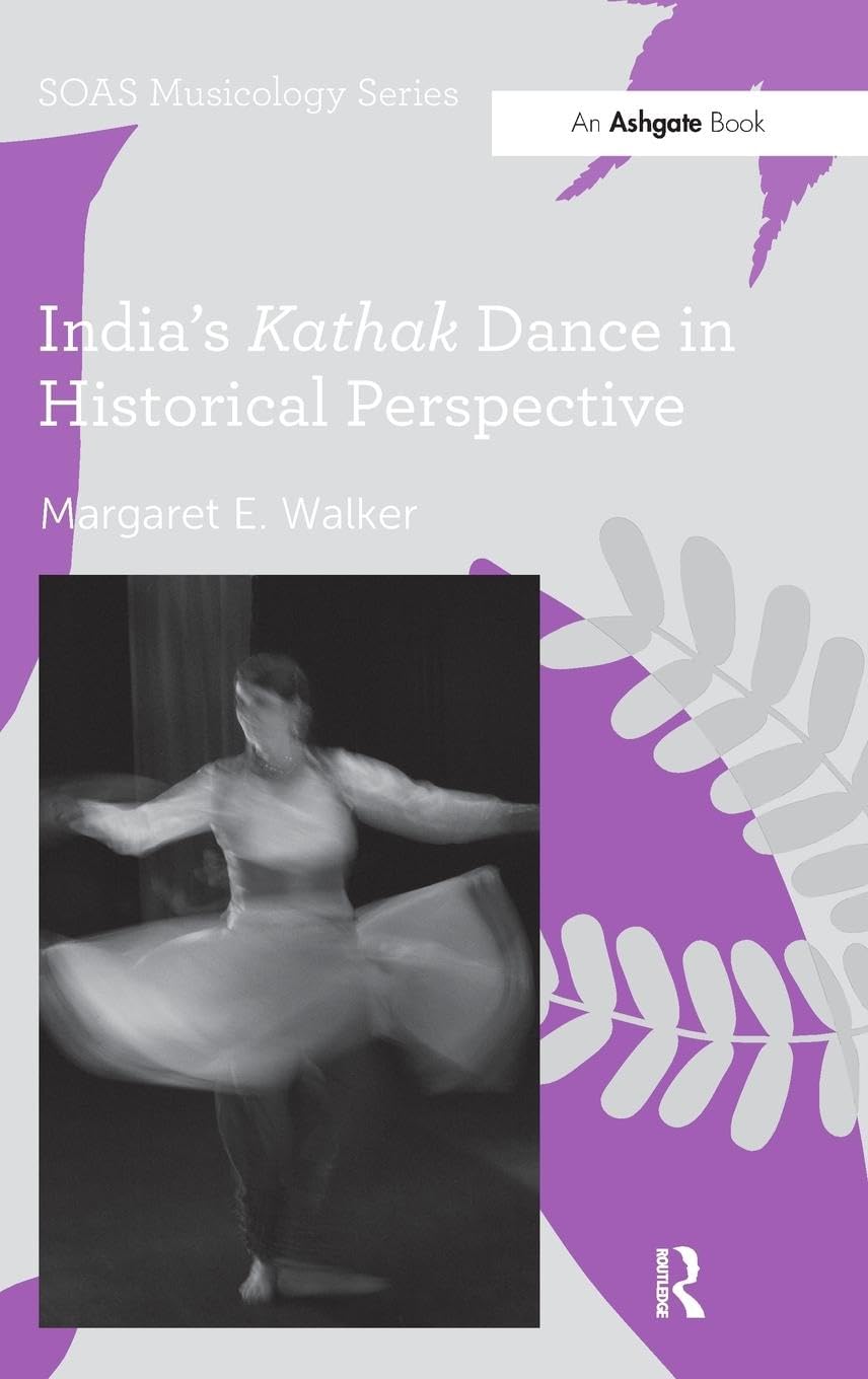 India's Kathak Dance in Historical Perspective Film, Art & Culture