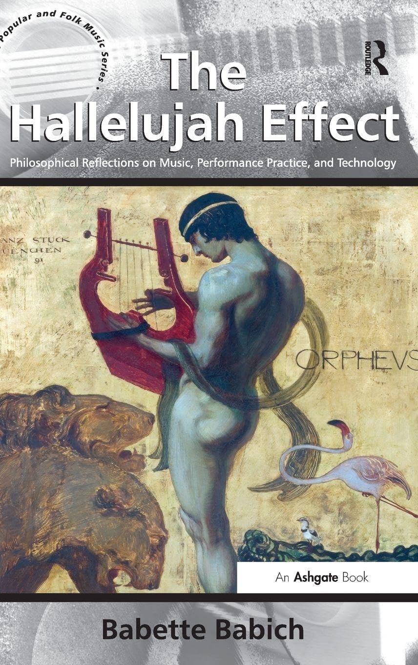 The Hallelujah Effect: Philosophical Reflections on Music, Performance Practice, and Technology (Ashgate Popular and Folk Music) Social Sciences