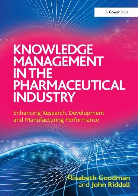 Knowledge Management in the Pharmaceutical Industry: Enhancing Research, Development and Manufacturing Performance Medicine