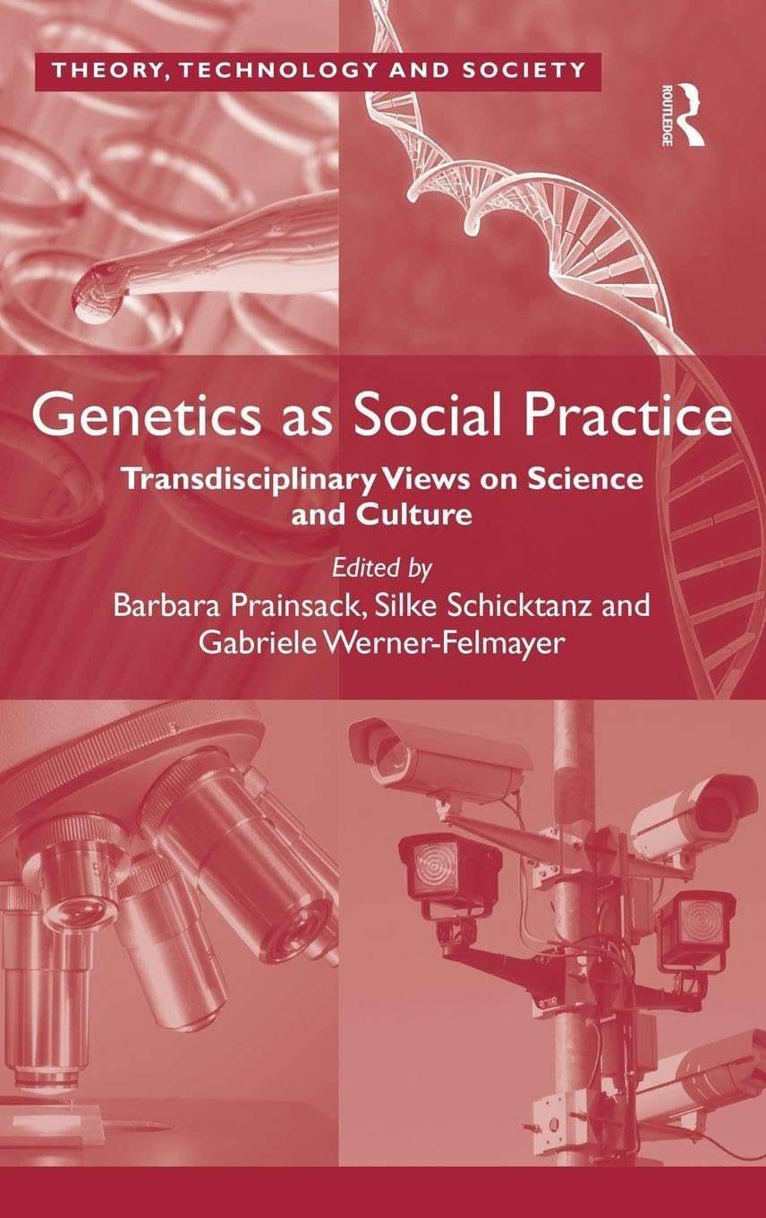 Genetics as Social Practice: Transdisciplinary Views on Science and Culture (Theory, Technology and Society) Books