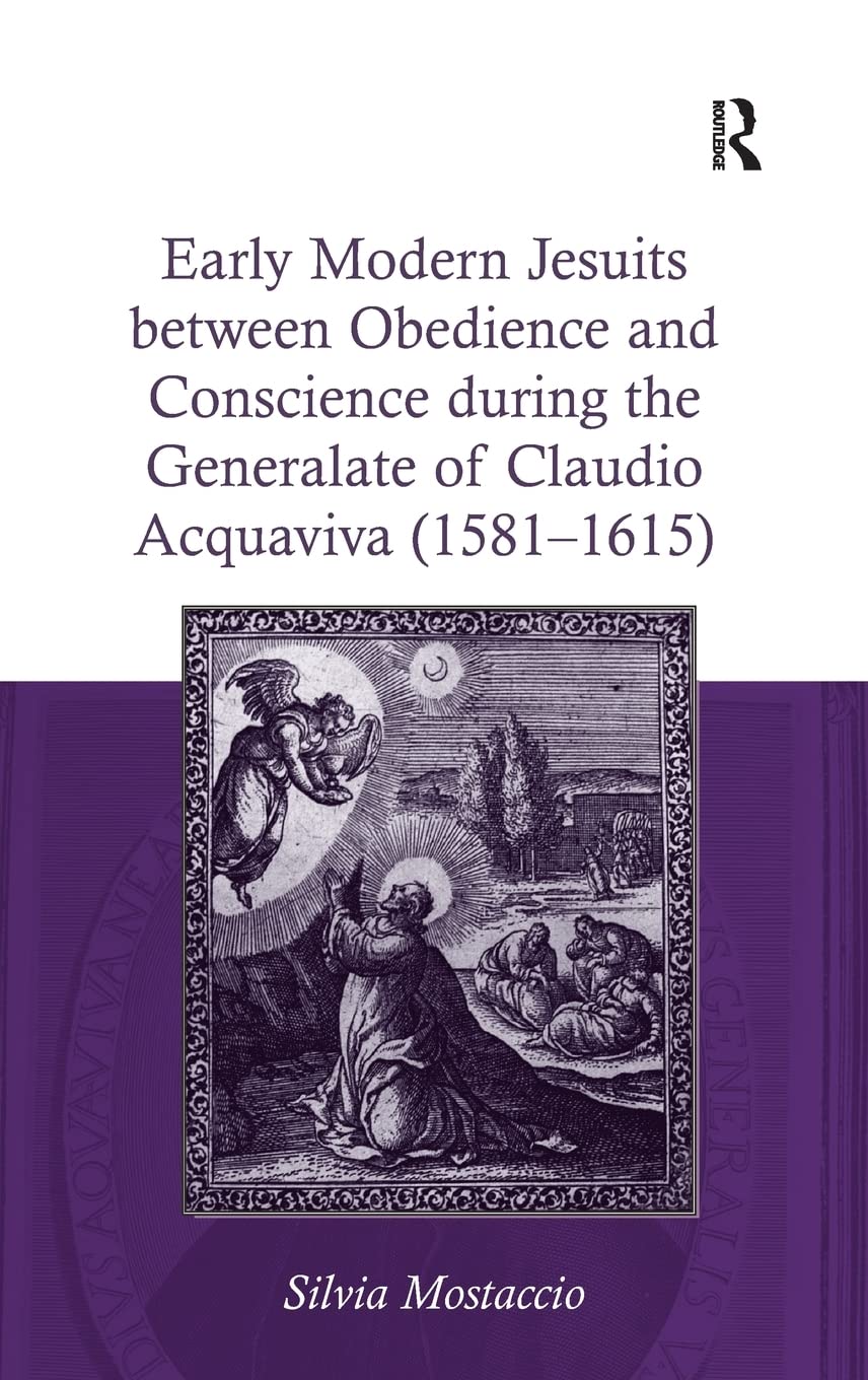 Early Modern Jesuits Between Obedience and Conscience During the Generalate of Claudio Acquaviva 1581-1615 book