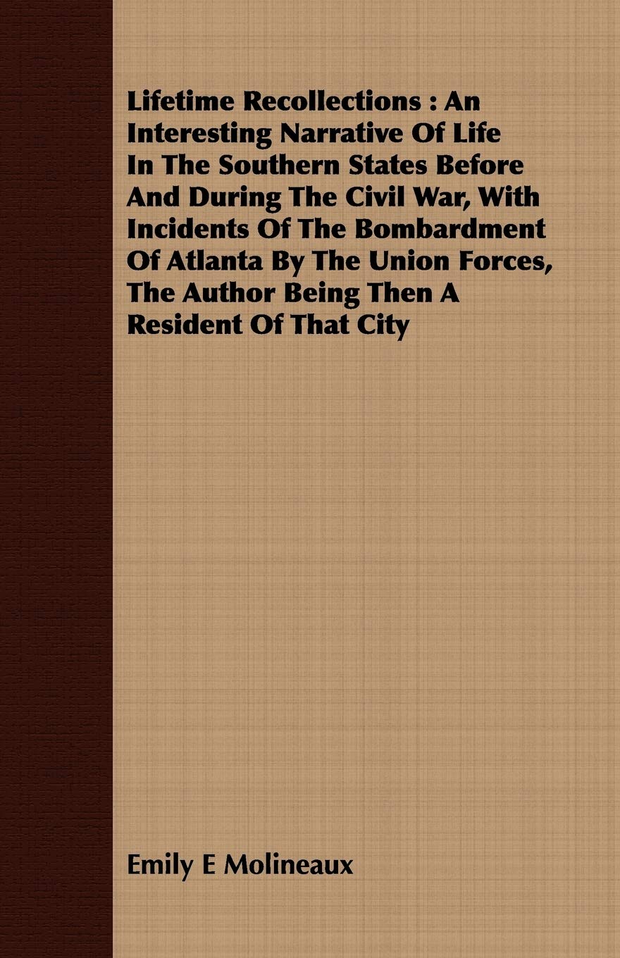 Lifetime Recollections An Interesting Narrative Of Life In The Southern States Before And During The Civil War, With Incidents Of The Bombardment Of ... The Author Being Then A Resident Of That City Politics & History