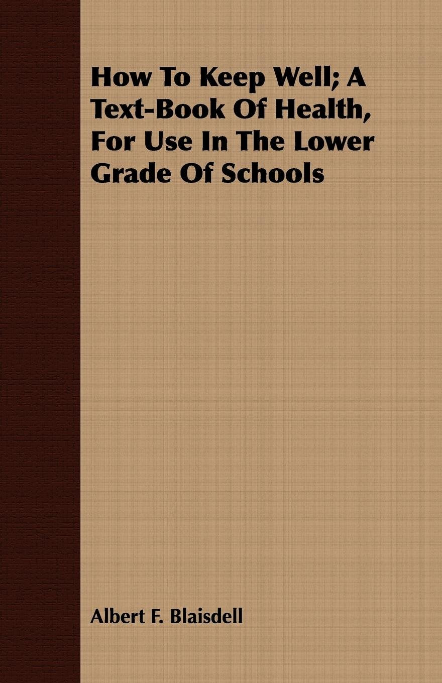 How to Keep Well: A Text-book of Health, for Use in the Lower Grade of Schools Medicine
