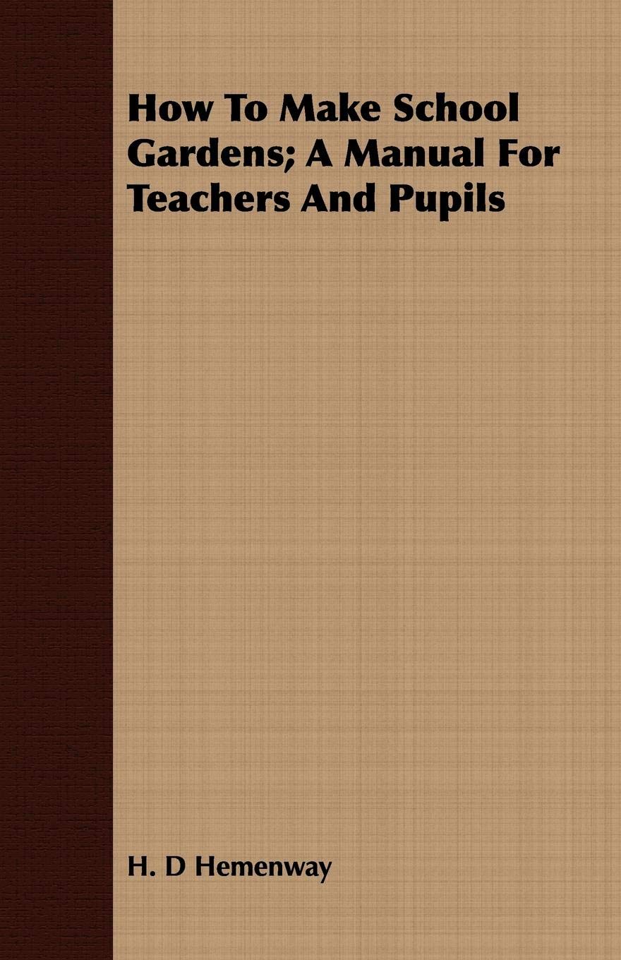 How to Make School Gardens; A Manual for Teachers and Pupils Garden & Plants