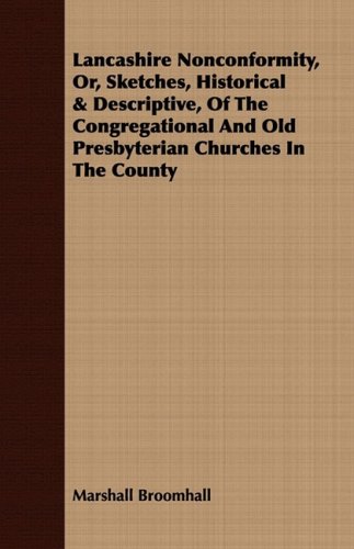 Lancashire Nonconformity, Or, Sketches, Historical & Descriptive, of the Congregational and Old Presbyterian Churches in the County Politics & History