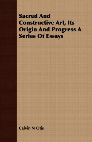 Sacred and Constructive Art, Its Origin and Progress a Series of Essays Film, Art & Culture