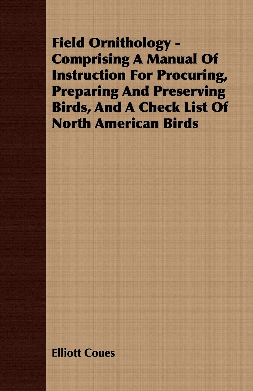 Field Ornithology: Comprising a Manual of Instruction for Procuring, Preparing and Preserving Birds, and a Check List of North American Birds Mathematics